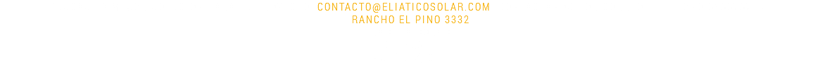 BUSCAS LA MEJOR SOLUCIoN PARA TU PROYECTO CONTACTO@ELIATICOSOLAR.COM CONTACTANOS POR CORREO telefono 6566767188 RANCHO EL PINO 3332 PRADERA DORADA CP. 32618 CD JUAREZ, CHIH. 
